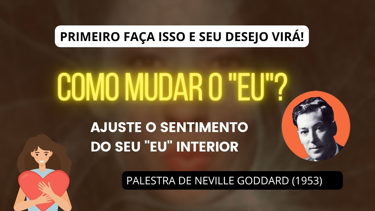 Aprenda a MUDAR o SENTIMENTO do seu "EU" para MANIFESTAR - Palestra de Neville Goddard (1953)