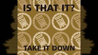 IS THAT IT? 'TAKE IT DOWN'