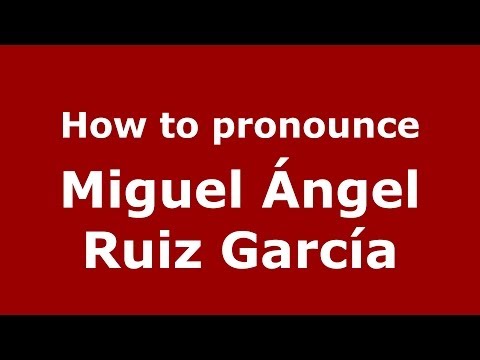 How to pronounce Miguel Ángel Ruiz García (Spanish/Spain) - PronounceNames.com