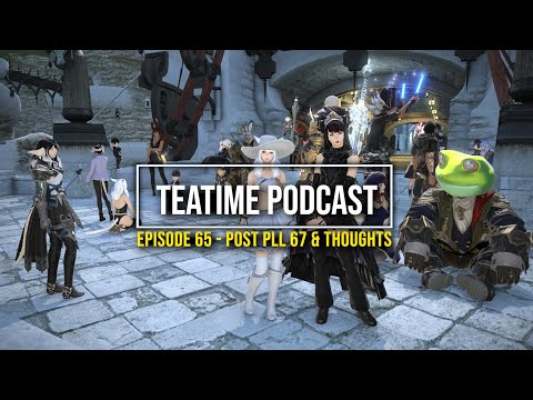 FFXIV: TeaTime Podcast #65 - Post PLL67 Thoughts