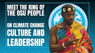 Meet the King of the Osu People | A Conversation on Climate Change, Culture, and Leadership