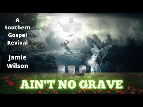 Ain't no Grave- Southern Gospel Revival- Jamie Wilson