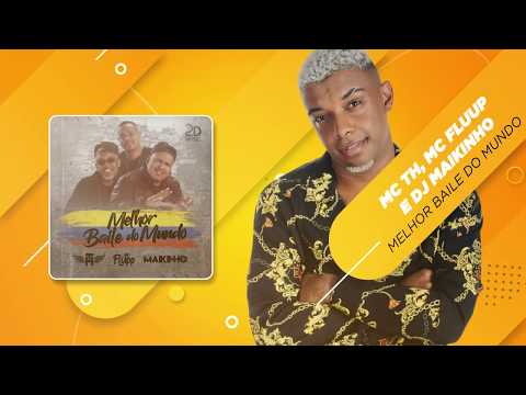 MC TH, DJ Maikinho e MC Fluup | Melhor Baile Do Mundo | MKZ Produções