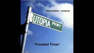 Fountains Of Wayne - Troubled Times