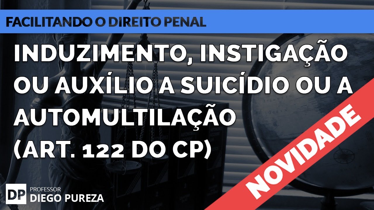 Induzimento, instigação ou auxílio a suicídio ou a automutilação (art. 122 do CP) - Lei nº 13.968/19