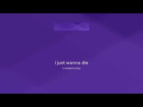 i just wanna die - C.Kaleb