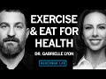 How To Exercise Eat For Optimal Health Longevity Dr Gabrielle Lyon