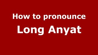 How to pronounce Long Anyat