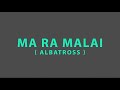 Ma Ra Malai | Albatross | Lyrics |