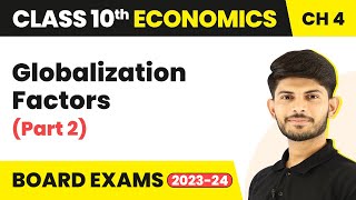 Globalization Factors (Part-2) - Globalisation & the Indian Economy |Class10 Economics Chp 4 2023-24