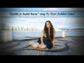 Kabhi jo badal barse female version cover by Pyar ...