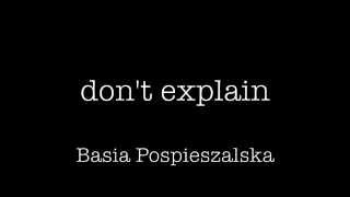 don&#39;t explain - Basia Pospieszalska
