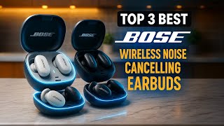 Top 3 Best Bose wireless noise cancelling earbuds