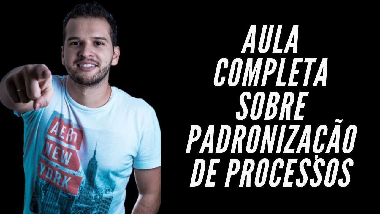 Aula Completa Sobre Padronização de Processos