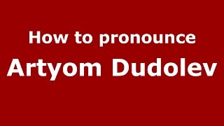 How to pronounce Artyom Dudolev