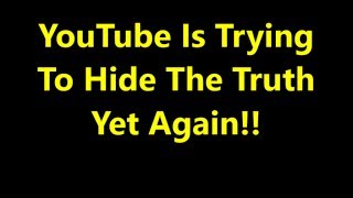 YouTube Is Trying To Hide The Truth Yet Again