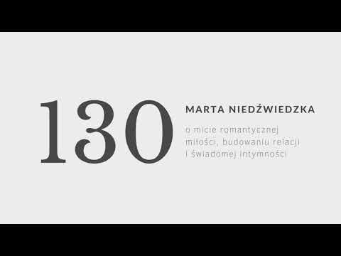 , title : '#130 Marta Niedźwiecka o micie romantycznej miłości, budowaniu relacji i świadomej intymności'