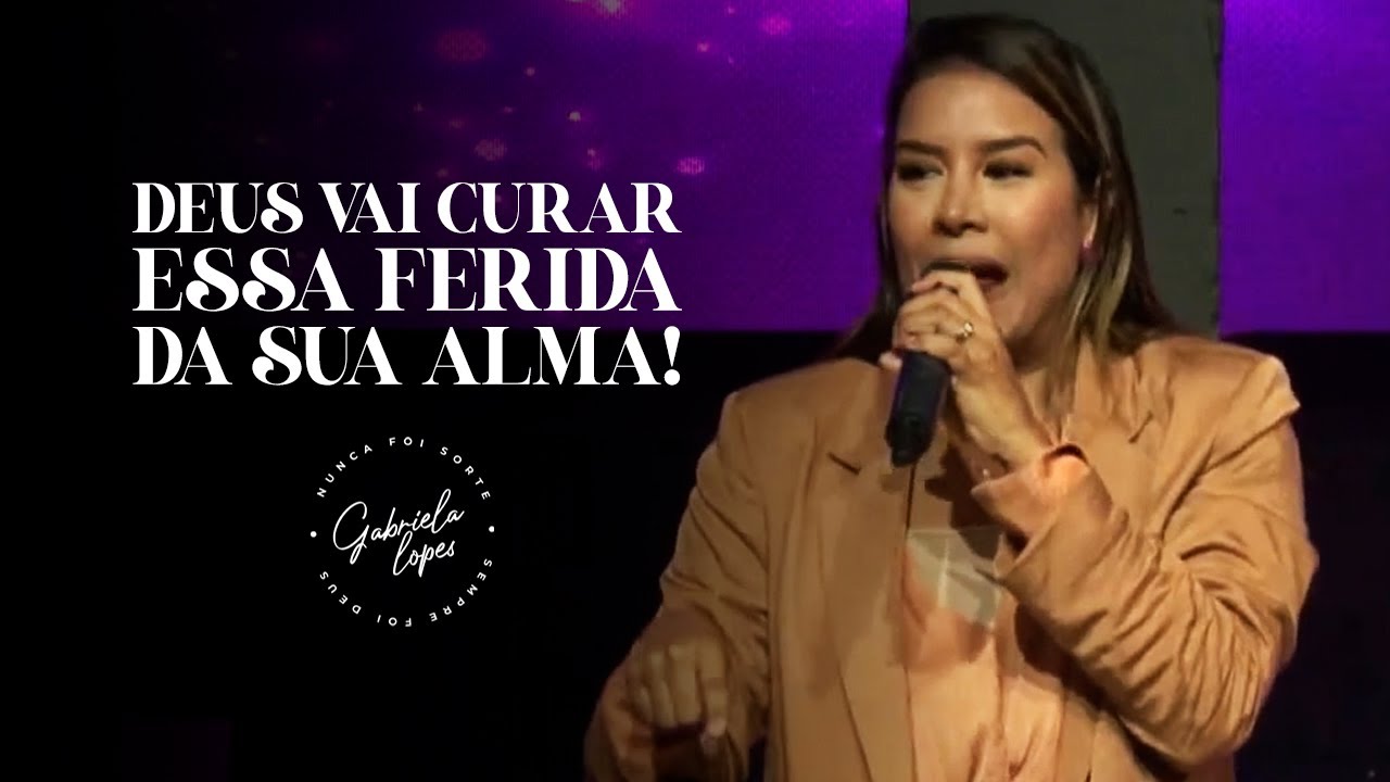 DEUS VAI CURAR ESSA FERIDA DA SUA ALMA! - Miss. Gabriela Lopes
