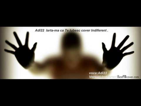 Indiferent Iarta-ma ca Te Iubesc (Cover Adi22)