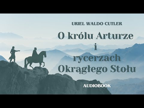 , title : 'O królu Arturze i Rycerzach Okrągłego Stołu. Uriel Waldo Cutler. Audiobook cały po polsku.'