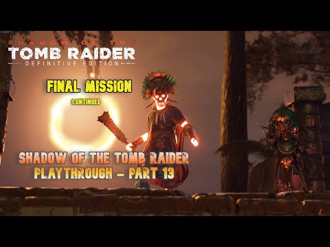 Shadow of the Tomb Raider - Playthrough / Walkthrough - Part 13 - Final Mission / Ending / Credits