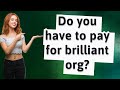 Do you have to pay for brilliant org?