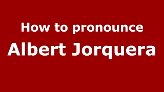 How to pronounce Albert Jorquera