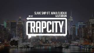 Azizi Gibson - Slave Ship (Ft. Waka Flocka)