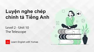 Luyện nghe chép chính tả Tiếng Anh | Level 2 - Unit 10