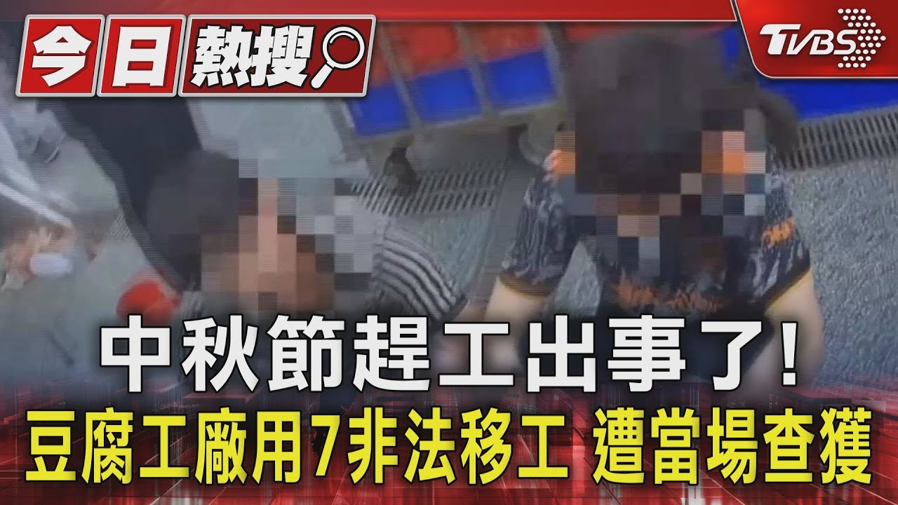 中秋節趕工出事了！豆腐工廠用7非法移工　遭當場查獲
