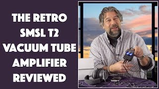 The Retro SMSL T2 Vacuum Tube Amp -- REVIEWED!