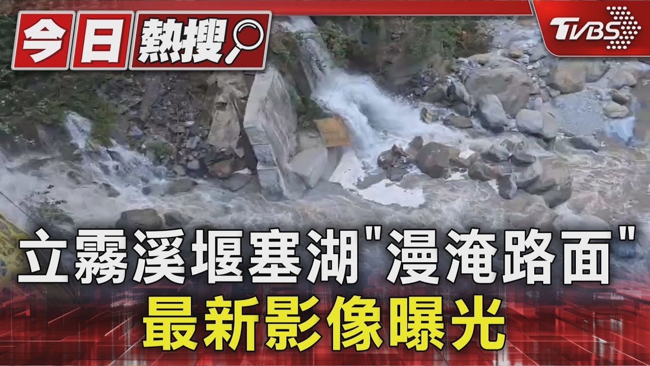 立霧溪堰塞湖「漫淹路面」 最新影像曝 民眾有感:水變湍急