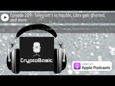 Episode 209 - Telegram's in trouble, Libra gets ghosted, and more.