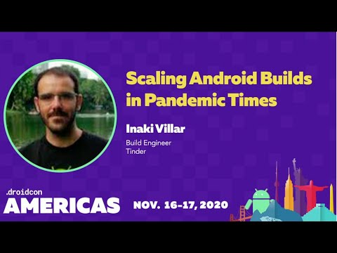 Tinder | Scaling Android Builds in Pandemic Times - droidcon Americas | Nov 2020