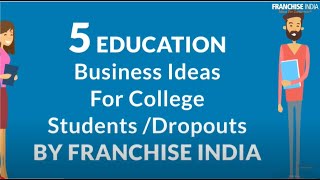 Franchise India presents 5 Education Business Ideas For College Student Entrepreneurs