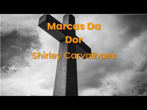 Shirley Carvalhaes - Marca da dor (Com Letra).