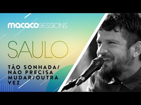 Saulo - Tão Sonhada, Não Precisa Mudar, Outra Vez  | Macaco Sessions (Ao Vivo)