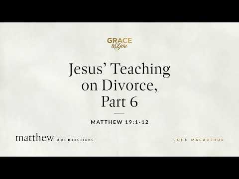 Jesus' Teaching on Divorce, Part 6 (Matthew 19:1–12; 1 Corinthians 7:8–40) John MacArthur