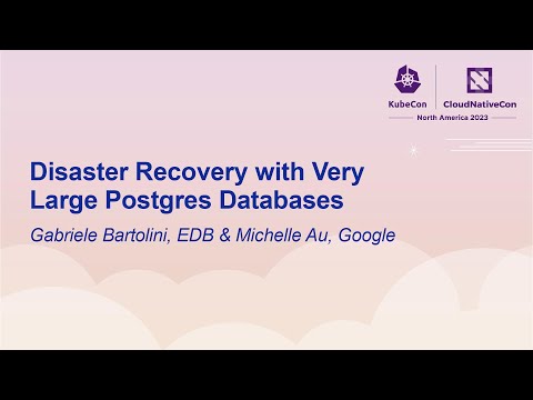 Disaster Recovery with Very Large Postgres Databases - Gabriele Bartolini, EDB & Michelle Au, Google
