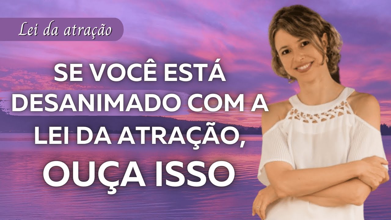 Se você está desanimado por não estar conseguindo o que deseja, ouça isso | Lei da Atração