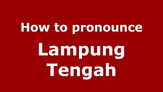 How to pronounce Lampung Tengah