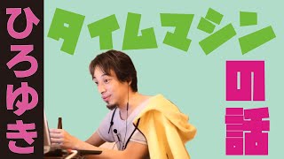 【ひろゆき】タイムマシン、出来る?出来ない?
