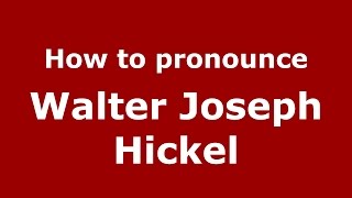 How to pronounce Walter Joseph Hickel