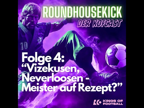 Roundhousekick - der KoFcast | Folge 4: Vizekusen, Neverloosen - Meister auf Rezept?