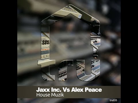 Jaxx Inc. & Alex Peace - House Muzik (TRU MUSICA 035)
