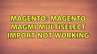 Magento: Magento Magmi Multiselect import not working