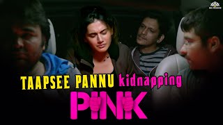Taapsee Pannus Kidnapping Scene from movie PINK  P