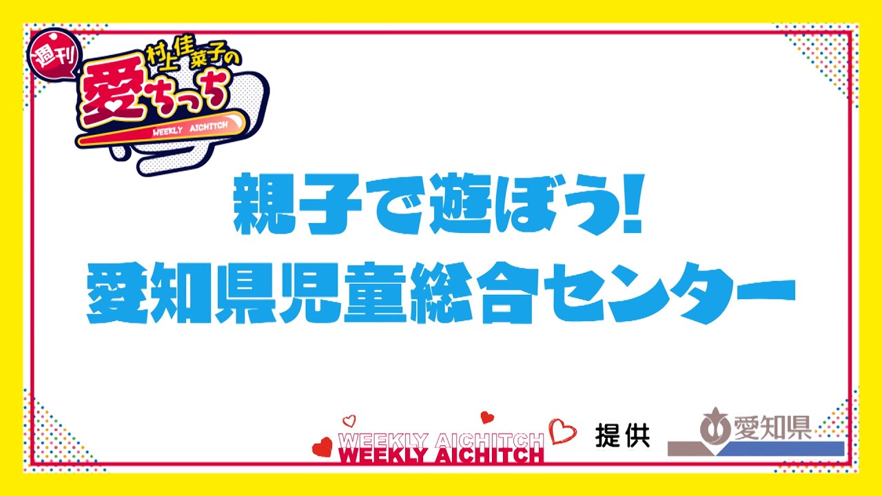 「村上佳菜子の週刊愛ちっち」　親子で遊ぼう！愛知県児童総合センター　2026年3月26日放送
