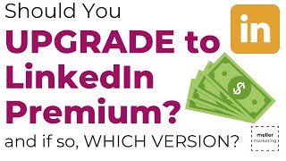 Should You Upgrade to LinkedIn Premium; WHICH Version of LinkedIn Premium Should You Pick (and WHY)