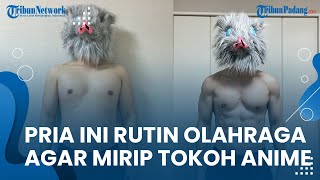 Viral Kisah Seorang Pria Ingin Seperti Tokoh Anime, Rela Berolahraga hingga Miliki Badan Kekar